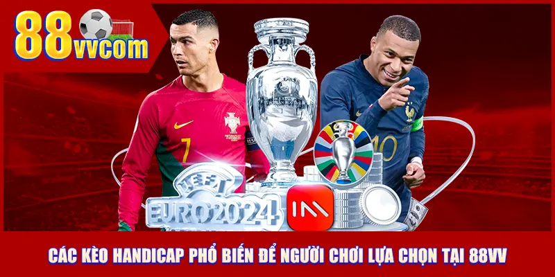 Các kèo handicap phổ biến để người chơi lựa chọn tại 88VV