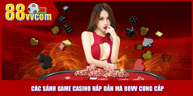 Các sảnh game hấp dẫn được casino 88VV cung cấp