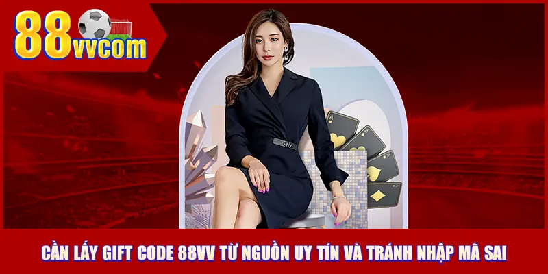 Cần lấy gift code 88VV từ nguồn uy tín và tránh nhập mã sai