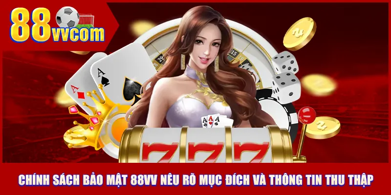 Chính sách bảo mật 88vv nêu rõ mục đích và thông tin thu nhập