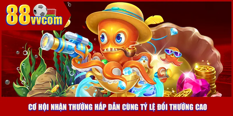 Cơ hội nhận thưởng hấp dẫn cùng tỷ lệ đổi thưởng cao
