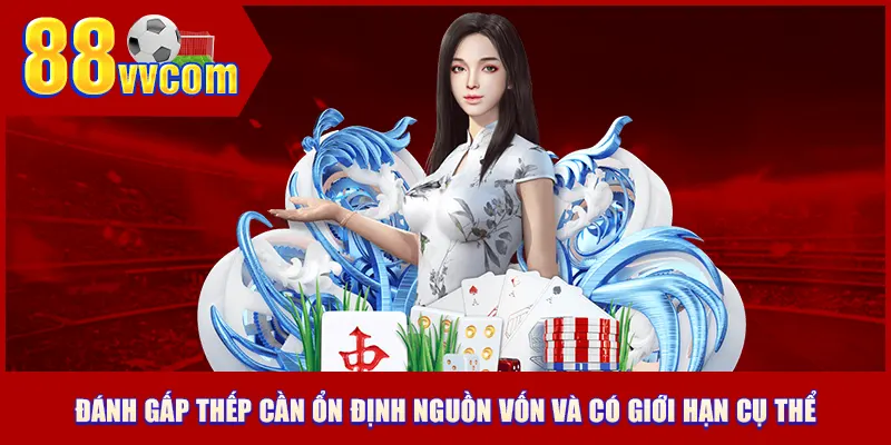 Đánh gấp thếp cần ổn định nguồn vốn và có giới hạn cụ thể