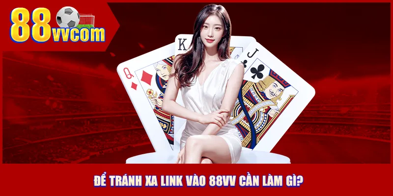 Để tránh xa link vào 88VV giả mạo thì cần làm gì?
