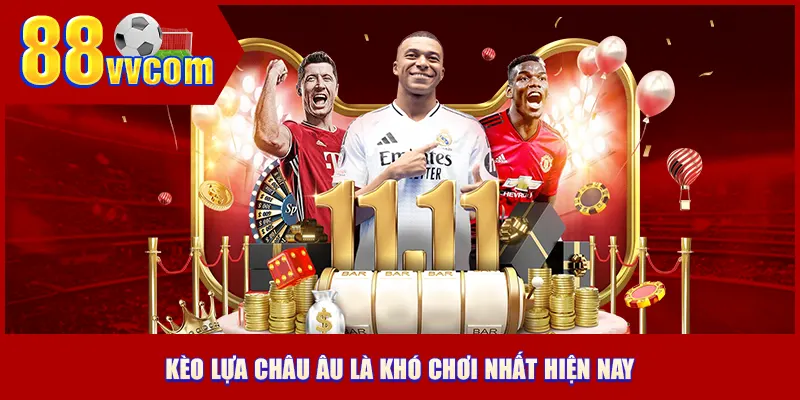 Kèo lựa châu Âu là khó chơi nhất hiện nay