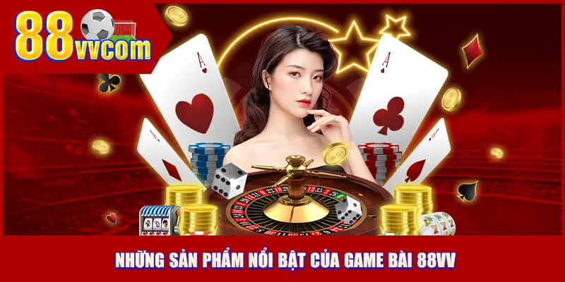 Những sản phẩm nổi bật của game bài 88VV