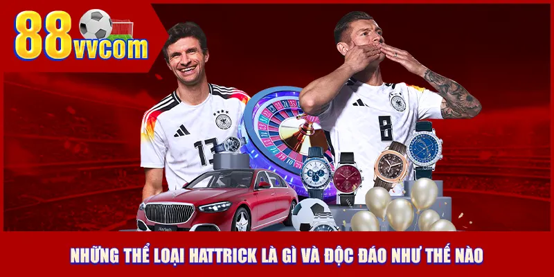 Những thể loại hattrick là gì và độc đáo như thế nào