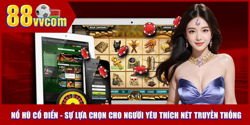 Nổ hũ cổ điển - Sự lựa chọn cho người yêu thích nét truyền thống
