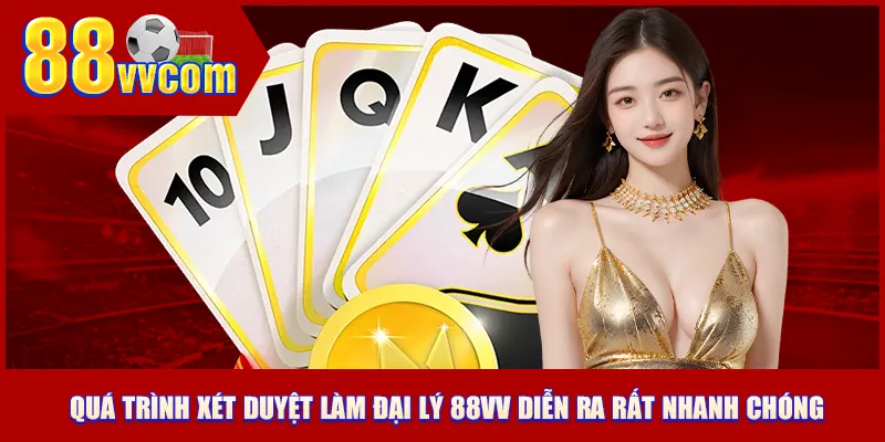 Quá trình xét duyệt làm đại lý 88VV diễn ra rất nhanh chóng