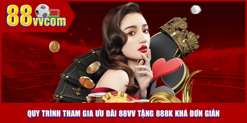 Quy trình tham gia ưu đãi 88VV tặng 888K khá đơn giản