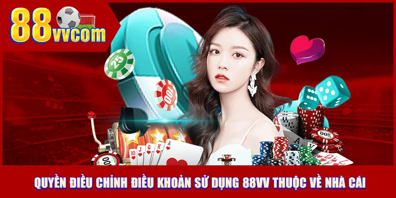Quyền điều chỉnh điều khoản sử dụng 88VV thuộc về nhà cái