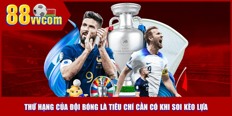 Thứ hạng của đội bóng là tiêu chí cần có khi soi kèo lựa