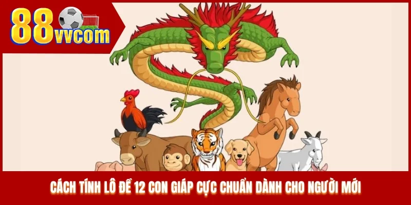 Cách tính lô đề 12 con giáp cực chuẩn dành cho người mới Cách tính lô đề 12 con giáp cực chuẩn dành cho người mới
