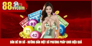 Dàn Đề 90 Số - Hướng Dẫn Một Số Phương Pháp Chơi Hiệu Quả