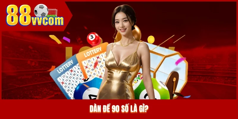 Dàn đề 90 số là gì? Dàn đề 90 số là gì?
