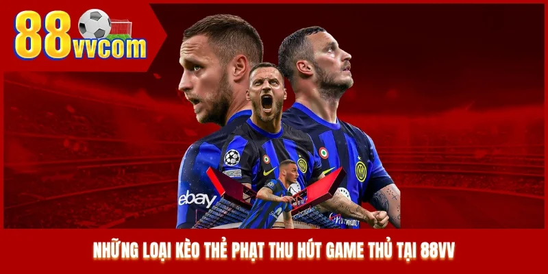 Những loại kèo thẻ phạt thu hút game thủ tại 88VV Những loại kèo thẻ phạt thu hút game thủ tại 88VV